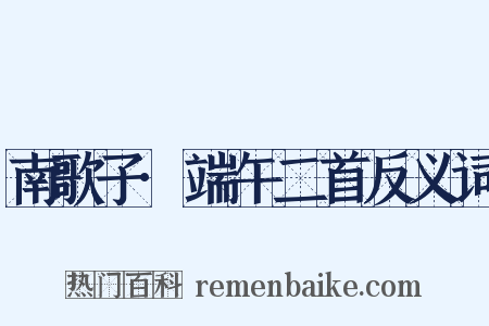 南歌子·端午二首反义词是什么意思的图片